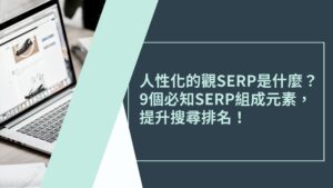 Read more about the article SERP是什麼？9個必知SERP組成元素，提升搜尋排名！